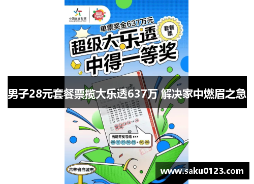 男子28元套餐票揽大乐透637万 解决家中燃眉之急