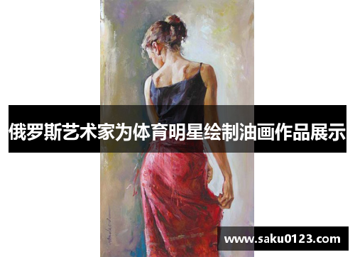 俄罗斯艺术家为体育明星绘制油画作品展示